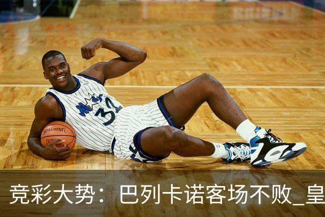 竞彩大势：巴列卡诺客场不败 皇马有望主场完胜